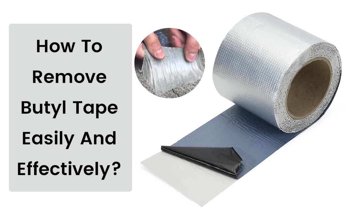 How To Remove Butyl Tape Easily And Effectively